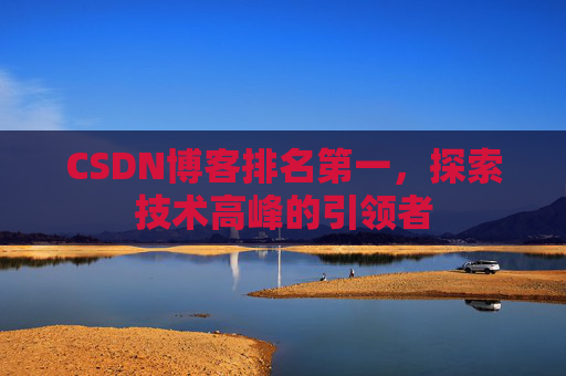 CSDN博客排名第一，探索技术高峰的引领者